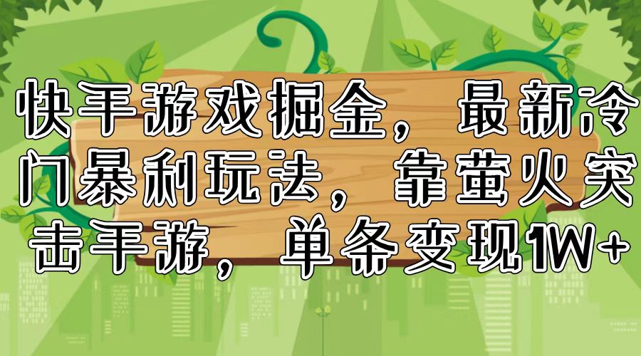 快手游戏掘金，最新冷门暴利玩法，靠萤火突击手游，单条变现1W+-米壳知道—知识分享平台