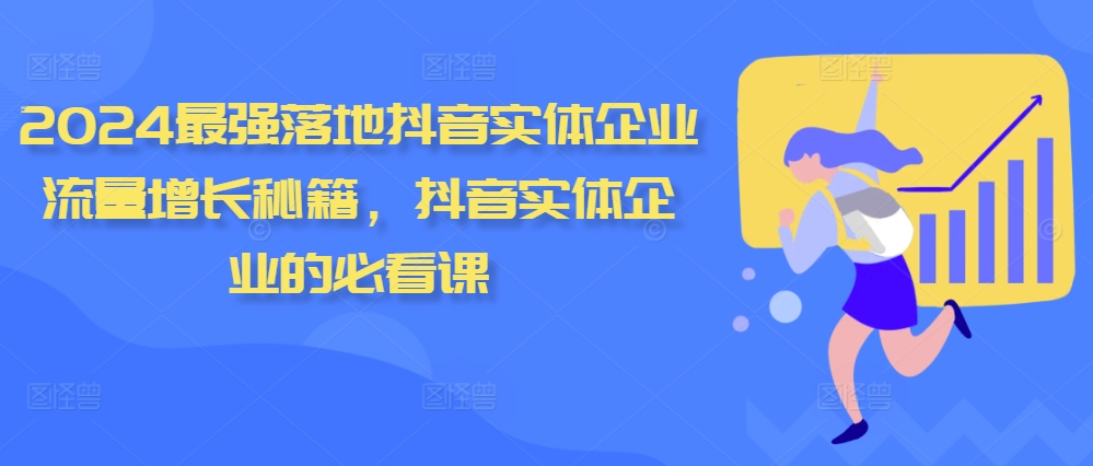 2024最强落地抖音实体企业流量增长秘籍，抖音实体企业的必看课-米壳知道—知识分享平台