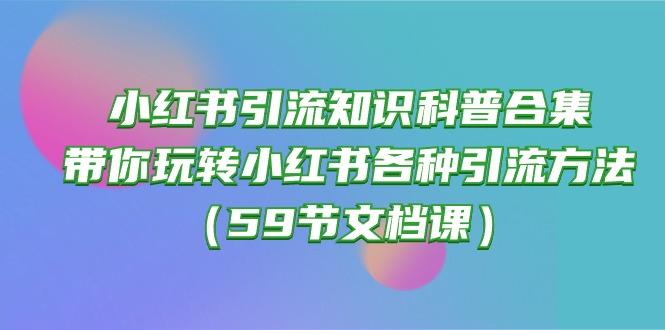 小红书引流知识科普合集，带你玩转小红书各种引流方法(59节文档课-米壳知道—知识分享平台