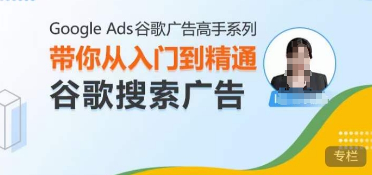 Google Ads谷歌广告高手 – 搜索广告，带你从入门到精通谷歌搜索广告-米壳知道—知识分享平台