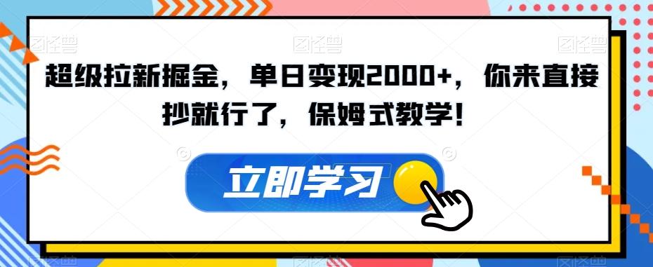 超级拉新掘金，单日变现2000+，你来直接抄就行了，保姆式教学！【揭秘】-米壳知道—知识分享平台