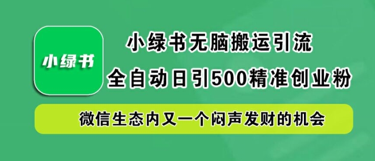 小绿书无脑搬运引流，全自动日引500精准创业粉，微信生态内又一个闷声发财的机会【揭秘】-米壳知道—知识分享平台