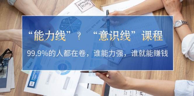 “能力线”“意识线”？99.9%的人都在卷，谁能力强，谁就能赚钱-米壳知道—知识分享平台