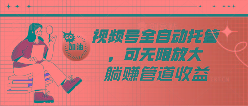 视频号全自动托管，有微信就能做的项目，可无限放大躺赚管道收益-米壳知道—知识分享平台