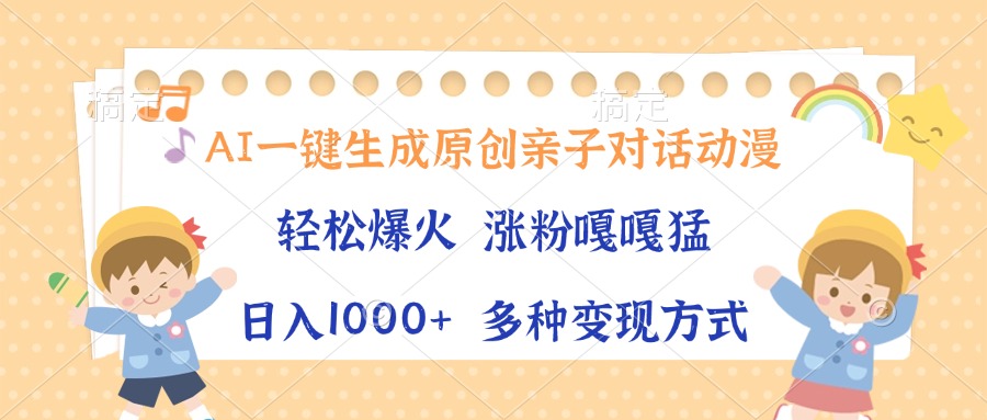 AI一键生成原创亲子对话动漫，单条视频播放破千万 ，日入1000+，多种变…-米壳知道—知识分享平台