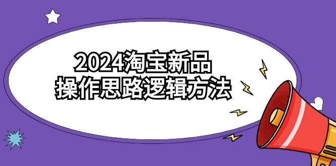 (9254期)2024淘宝新品操作思路逻辑方法(6节视频课)-米壳知道—知识分享平台