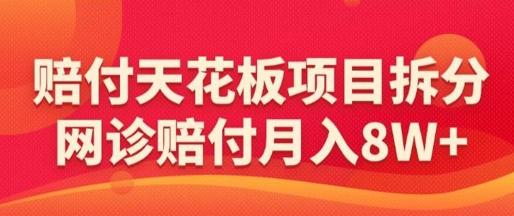 赔付天花板项目拆分，网诊赔付月入8W+-【仅揭秘】-米壳知道—知识分享平台