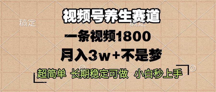 视频号养生赛道，一条视频1800，超简单，长期稳定可做，月入3w+不是梦-米壳知道—知识分享平台