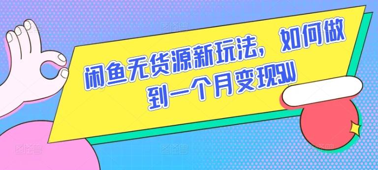 闲鱼无货源新玩法，如何做到一个月变现5W【揭秘】-米壳知道—知识分享平台