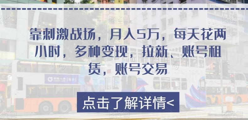 靠刺激战场，月入5万，每天花两小时，多种变现，拉新、账号租赁，账号交易-米壳知道—知识分享平台