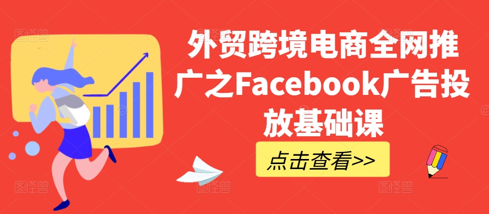 外贸跨境电商全网推广之Facebook广告投放基础课-米壳知道—知识分享平台