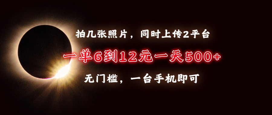 拍几张照片，同时上传2平台，一单6到12元，一天轻松500+，无门槛，一台…-米壳知道—知识分享平台