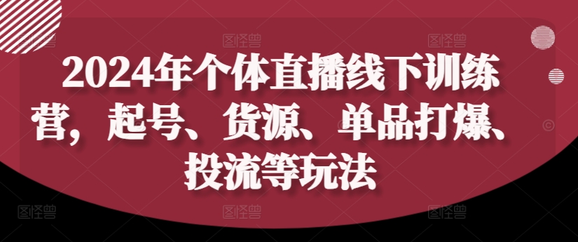 2024年个体直播训练营，起号、货源、单品打爆、投流等玩法-米壳知道—知识分享平台