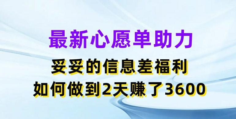 最新心愿单助力，妥妥的信息差福利，两天赚了3.6K【揭秘】-米壳知道—知识分享平台