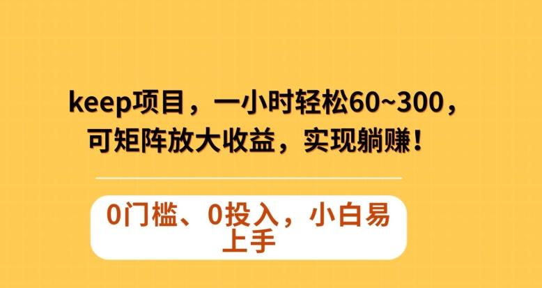 Keep蓝海项目，一小时轻松60~300＋，可矩阵放大收益，可实现躺赚【揭秘】-米壳知道—知识分享平台