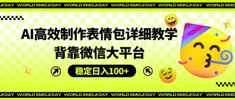 AI高效制作表情包详细教学，背靠微信大平台，稳定日入100+【揭秘】-米壳知道—知识分享平台