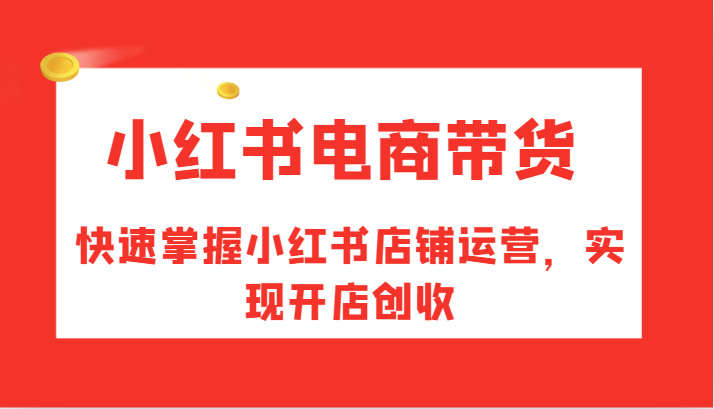 小红书电商带货，快速掌握小红书店铺运营，实现开店创收-米壳知道—知识分享平台