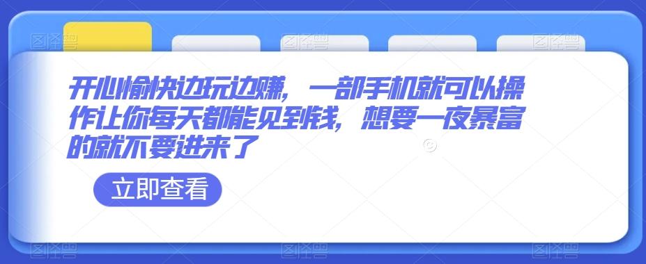 开心愉快边玩边赚，一部手机就可以操作让你每天都能见到钱，想要一夜暴富的就不要进来了-米壳知道—知识分享平台