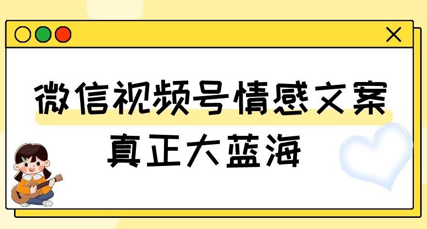 视频号情感文案，真正大蓝海，简单操作，新手小白轻松上手（教程+素材）【揭秘】-米壳知道—知识分享平台