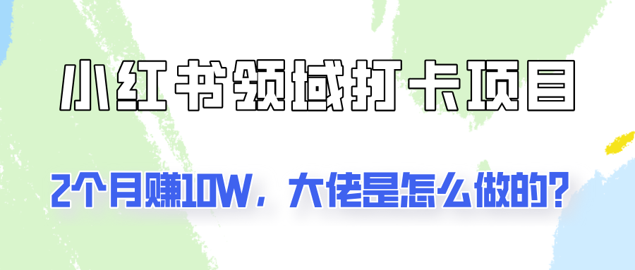 通过小红书领域打卡项目2个月赚10W，大佬是怎么做的？-米壳知道—知识分享平台