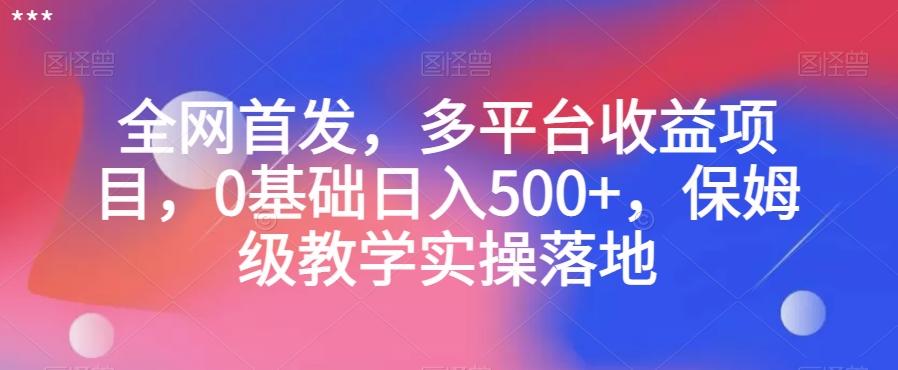 全网首发，多平台收益项目，0基础日入500+，保姆级教学实操落地【揭秘】-米壳知道—知识分享平台