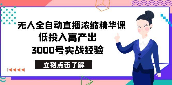 最新无人全自动直播浓缩精华课，低投入高产出，3000号实战经验-米壳知道—知识分享平台