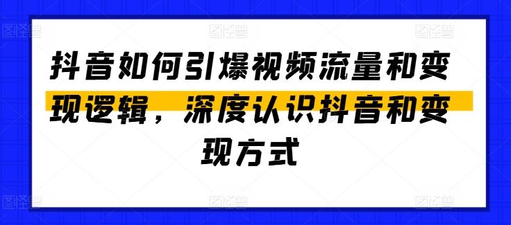 抖音如何引爆视频流量和变现逻辑，深度认识抖音和变现方式-米壳知道—知识分享平台