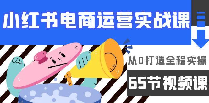 (9724期)小红书电商运营实战课，从0打造全程实操(65节视频课)-米壳知道—知识分享平台