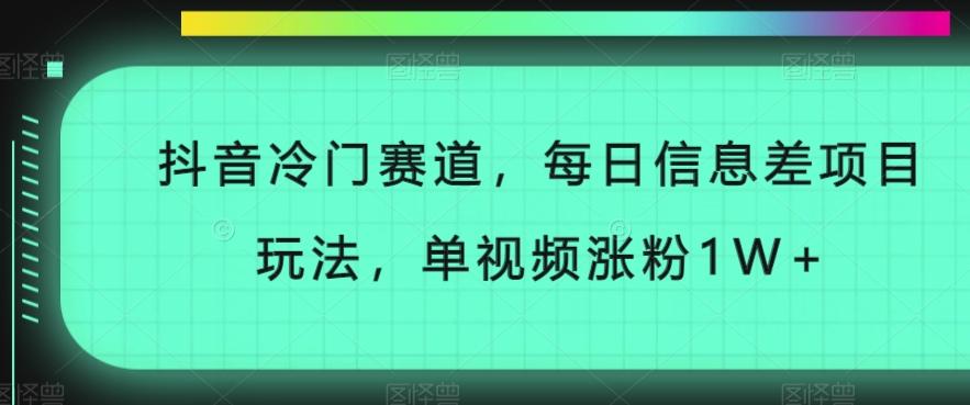 抖音冷门赛道，每日信息差项目玩法，单视频涨粉1W+-米壳知道—知识分享平台