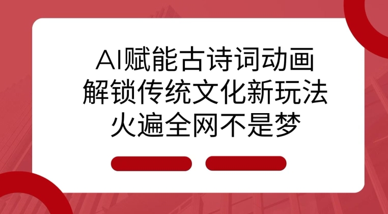 AI 赋能古诗词动画：解锁传统文化新玩法，火遍全网不是梦!-米壳知道—知识分享平台