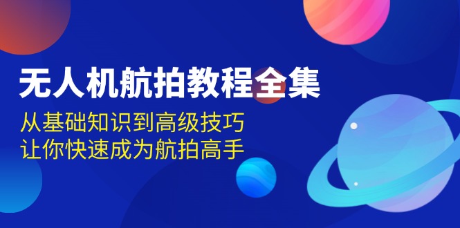 无人机-航拍教程全集，从基础知识到高级技巧，让你快速成为航拍高手-米壳知道—知识分享平台