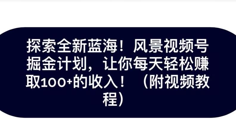 探索全新蓝海！抖音风景号掘金计划，让你每天轻松赚取100+的收入-米壳知道—知识分享平台