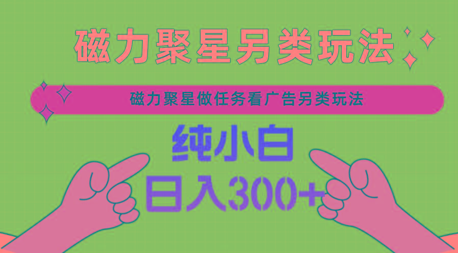 磁力聚星做任务看广告撸马扁，不靠流量另类玩法日入300+-米壳知道—知识分享平台