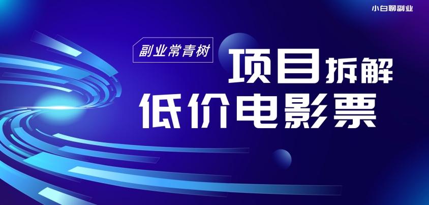 低价电影票项目拆解，便宜电影票出票，电影票优惠，电影票副业从0-1～-米壳知道—知识分享平台