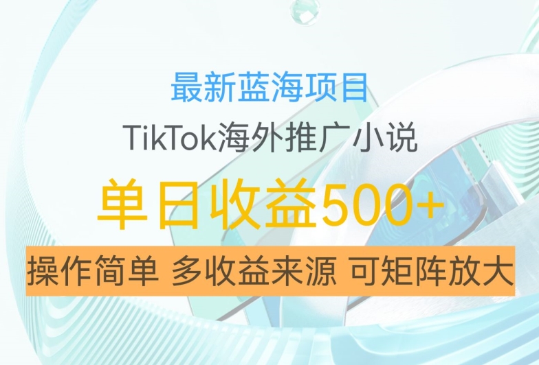 最新蓝海项目，利用tiktok海外推广小说赚钱佣金，简单易学，日入500+，可矩阵放大【揭秘】-米壳知道—知识分享平台