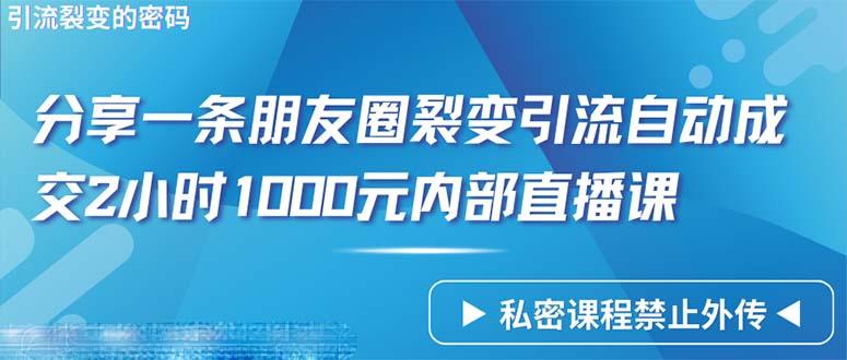 (9850期)仅靠分享一条朋友圈裂变引流自动成交2小时1000内部直播课程-米壳知道—知识分享平台