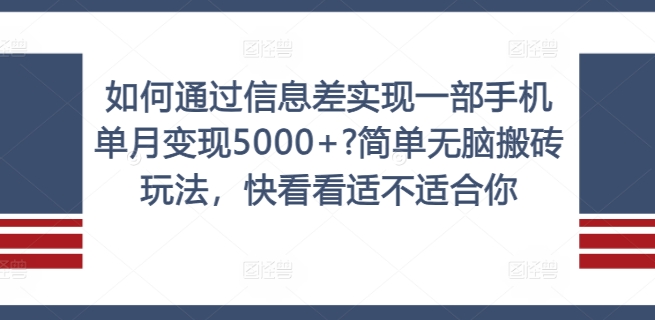 如何通过信息差实现一部手机单月变现5000+?简单无脑搬砖玩法，快看看适不适合你【揭秘】-米壳知道—知识分享平台