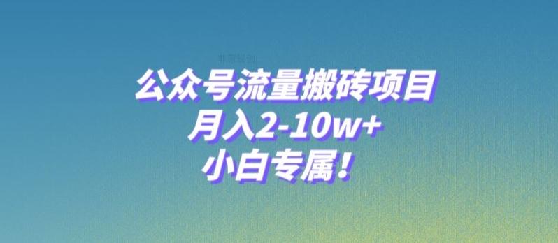 公众号流量搬砖项目，月入2-10w+，小白专属！-米壳知道—知识分享平台