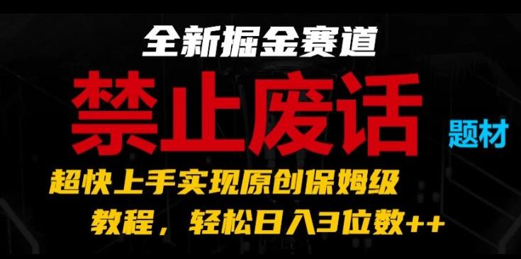 全新掘金赛道，禁止废话题材，超快上手实现原创保姆级教程，轻松日入3位数【揭秘】-米壳知道—知识分享平台