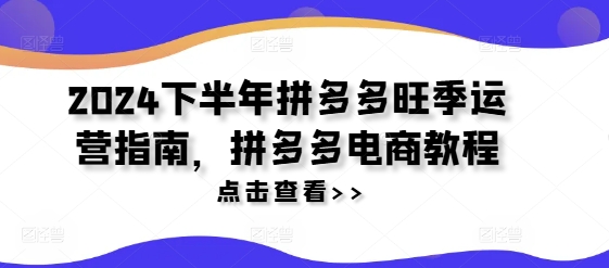 2024下半年拼多多旺季运营指南，拼多多电商教程-米壳知道—知识分享平台