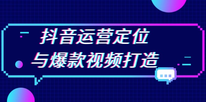 抖音运营定位与爆款视频打造：定位运营方向，挖掘爆款选题，提升播放量-米壳知道—知识分享平台