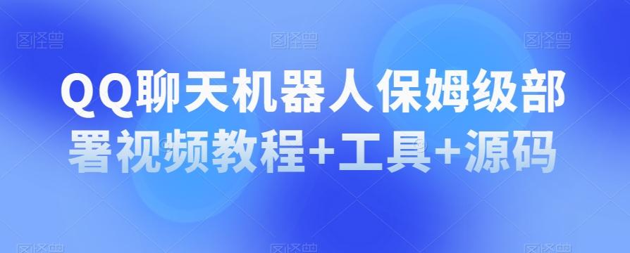 QQ聊天机器人保姆级部署视频教程+工具+源码-米壳知道—知识分享平台