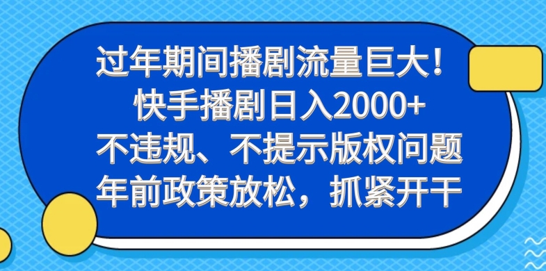 过年期间播剧流量巨大！快手播剧日入2000+，不违规、不提示版权问题，年前政策放松，抓紧开干-米壳知道—知识分享平台