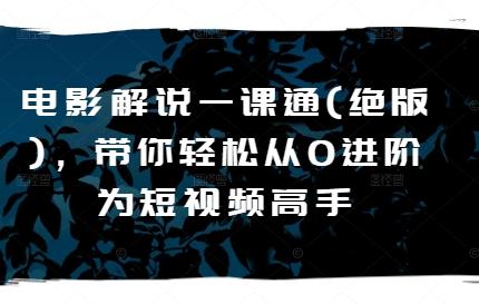 电影解说一课通(绝版)，带你轻松从0进阶为短视频高手-米壳知道—知识分享平台