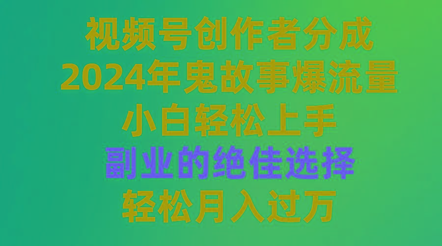 (9385期)视频号创作者分成，2024年鬼故事爆流量，小白轻松上手，副业的绝佳选择…-米壳知道—知识分享平台