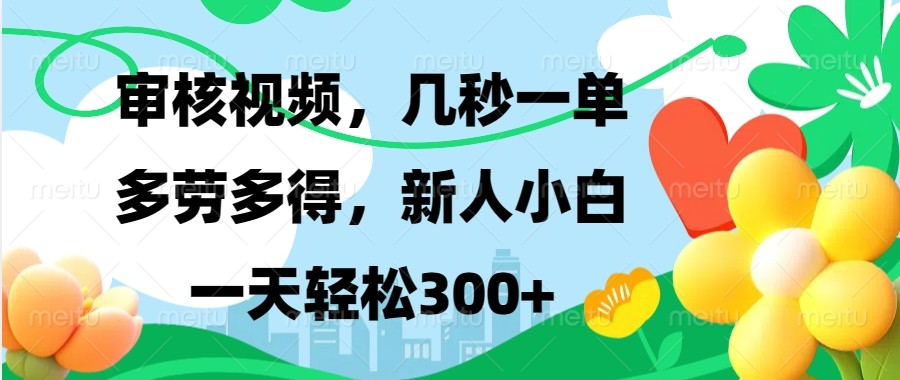 审核视频，几秒一单，多劳多得，新人小白一天轻松300+-米壳知道—知识分享平台