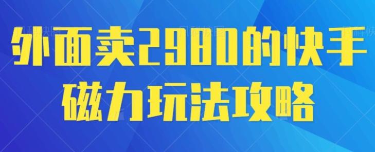 外面卖2980的快手磁力搬砖教程，适合新手小白操作-米壳知道—知识分享平台