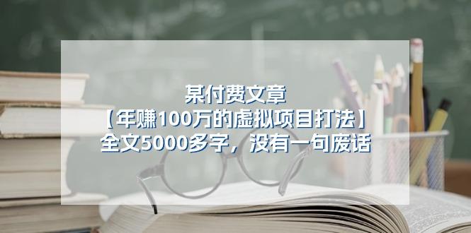 某公众号付费文章《年赚100万的虚拟项目打法》全文5000多字，没有废话-米壳知道—知识分享平台