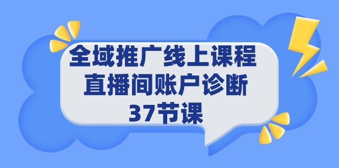 (9577期)全域推广线上课程 _ 直播间账户诊断 37节课-米壳知道—知识分享平台