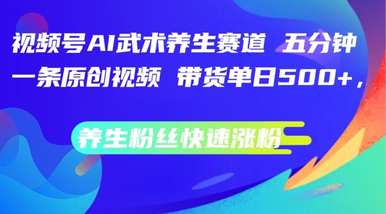 视频号AI武术养生赛道，五分钟一条原创视频，带货单日几张，养生粉丝快速涨粉【揭秘】-米壳知道—知识分享平台